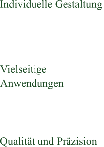 Individuelle Gestaltung Vielseitige Anwendungen Qualität und Präzision